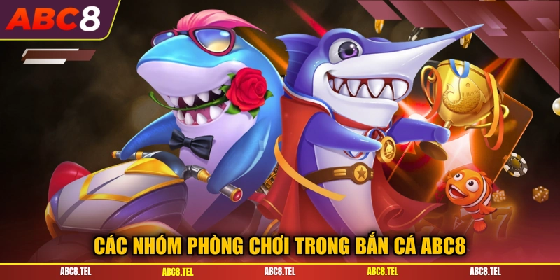Các nhóm phòng chơi trong bắn cá ABC8