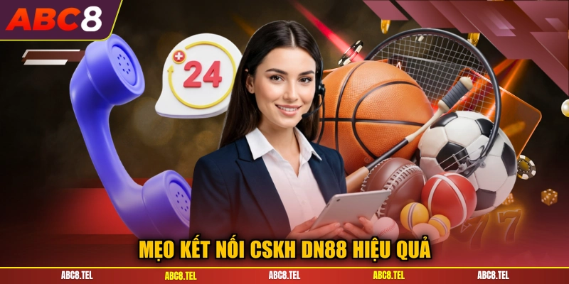 Mẹo kết nối CSKH DN88 hiệu quả